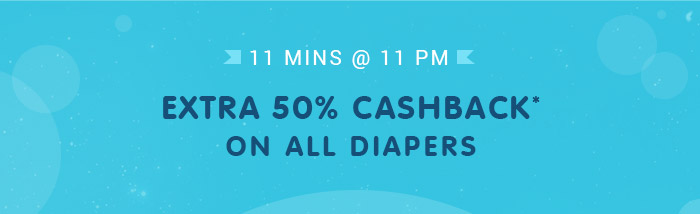 11 MINS @ 11 PM - Extra 50% Cashback* on All Diapers | Coupon- FEB50DIAP 11 MINS @ 11 PM - Extra 50% Cashback* on All Diapers | Coupon- FEB50DIAP
