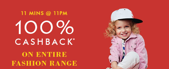 11 Mins @ 11 PM - 100% CASHBACK* on Entire Fashion Range | COUPON: FSH100 11 Mins @ 11 PM - 100% CASHBACK* on Entire Fashion Range | COUPON: FSH100