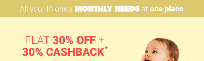 All your li'l One's Monthly Needs at one place - Flat 30% OFF & 30% Cashback*