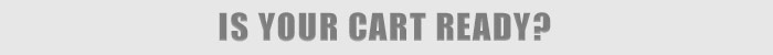 IS YOUR CART READY? IS YOUR CART READY?