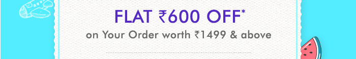 Flat 600 OFF* on Your Order worth Rs. 1499 & above