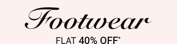 Flat 40% OFF* on Entire Footwear Range