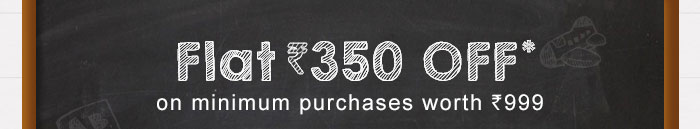 Flat Rs. 350 OFF* on minimum purchases worth Rs. 999