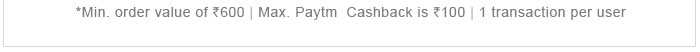 *Min. order value of Rs. 600 | Max. Paytm Cashback is Rs. 100 | 1 transaction per user *Min. order value of Rs. 600 | Max. Paytm Cashback is Rs. 100 | 1 transaction per user