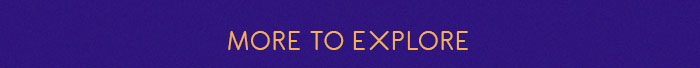 More To Explore More To Explore