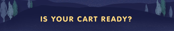 IS YOUR CART READY?