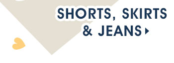 Shorts, Skirts & Jeans