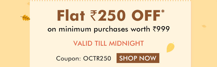 Else, Get Flat Rs. 250 OFF* on minimum purchases worth Rs. 999