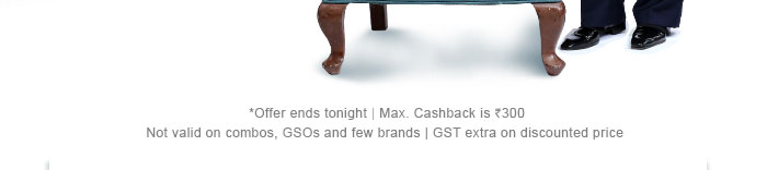   *Offer ends tonight |Max. Cashback is Rs. 300 | Not valid on combos, GSOs and few brands | GST extra on discounted price