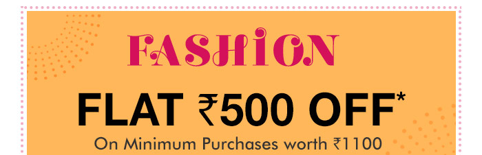 Flat Rs. 500 OFF* on Fashion Purchases worth Rs. 1100