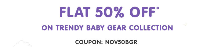 Flat 50% OFF* on Trendy Baby Gear Collection