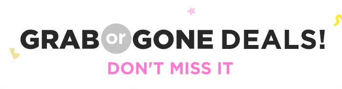 GRAB or GONE DEALS! DON'T MISS IT