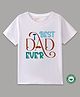 BLUSHES 100% Cotton Fathers Day Theme Half Sleeves Best Dad Ever Text Printed Tee - White