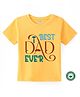 BLUSHES 100% Cotton Fathers Day Theme Half Sleeves Best Dad Ever Text Printed Tee - Yellow