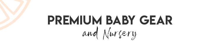PREMIUM BABY GEAR & NURSERY