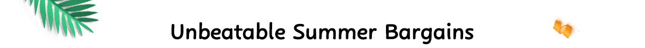 UNBEATABLE SUMMER BARGAINS UNBEATABLE SUMMER BARGAINS