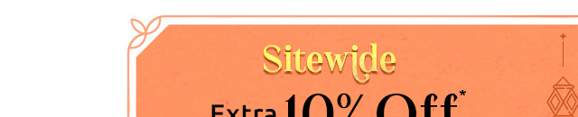 SITEWIDE EXTRA 10% OFF*