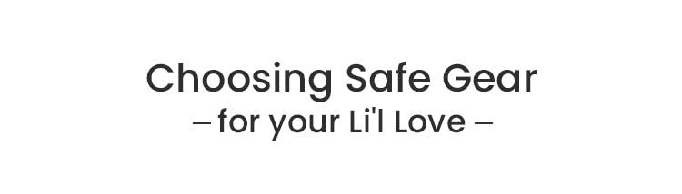 Choosing Safe GEAR for your Li'l Love 