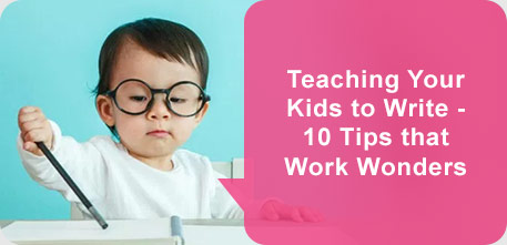 Teaching Your Kids to Write – 10 Tips that Work Wonders