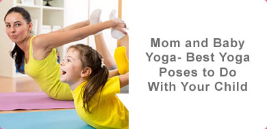 Mom and Baby Yoga- Best Yoga Poses to Do With Your Child