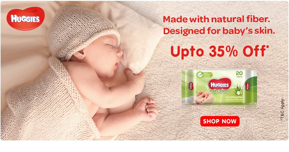 Huggies Made with natural fiber. Designed for baby's skin Upto 35% OFF*