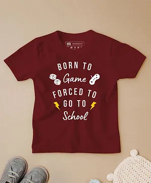 Be Awara Born To Game Forced To Go To School Printed Half Sleeves T-Shirt - Maroon
