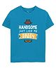 Zeezeezoo Father & Baby Theme Half Sleeves Handsome Just Like My Daddy Printed Tee - Blue
