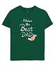 Zeezeezoo Fathers Day & Baby Theme Half Sleeves I Have The Best Dad Printed Tee - Forest Green