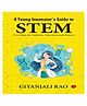 A Young Innovator's Guide to STEM : Five Steps for Students, Educators and Parents By Gitanjali Rao - English