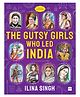 The Gutsy Girls Who Led India Story Book by Ilina Singh - English