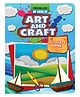 My Book of Art & Craft Part 1 | Drawing, Colouring & Craft Activities for Kids Age 4 to 10 Years | Fun DIY Projects with Easy Step by Step Ideas
