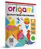 Origami - Step-by-Step Introduction To The Art of Paper-Folding - Activity Book For Children - Level 3: Advanced