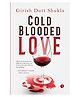 Cold Blooded Love By Girish Dutt Shukla - English