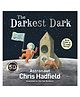 The Darkest Dark Picture Book By Chris Hadfield- English