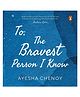 To The Bravest Person I Know Poetry Book By Ayesha Chenoy - English