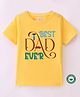 BLUSHES 100% Cotton Fathers Day Theme Half Sleeves Best Dad Ever Text Printed Tee - Yellow