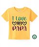 BLUSHES 100% Cotton Fathers Day Theme Half Sleeves I Love My Papa Text Printed Tee - Yellow