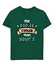 Zeezeezoo 100% Cotton Fathers Day Theme Half Sleeves My Dad Is Cooler Than Yours Text Printed Tee - Forest Green