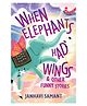 When Elephants Had Wings & Other Funny Stories book by Janhavi Samant-English.
