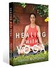 Healing with Yoga | Transform Your Body, Mind & Spirit | Stress Relief & Emotional Well-Being | Breath Awareness & Mindfulness  [Paperback] Yamini Muthanna - English