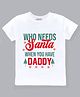 KNITROOT Christmas Theme Cotton Knit Christmas Theme Half Sleeves Who Needs Santa When You Have Daddy Text Printed Tee - White