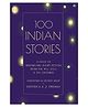 100 Indian Stories : A Feast of Remarkable Short Fiction from the 19th, 20th, and 21st Centuries - English