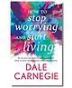 How to Stop Worrying and Start Living - English