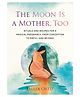 The Moon Is a Mother, Too: Rituals and Recipes for A Magical Pregnancy, from Conception to Birth and Beyond by  Ortiz, Emilia - English