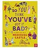 British Museum: So You Think You've Got It Bad? A Kid's Life in a Medieval Castle By Chae Strathie  - English