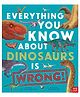 Everything You Know About Dinosaurs Is Wrong] Paperback by Dr Nick Crumpton - English