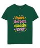 Zeezeezoo Cotton Knit Fathers Day Theme Half Sleeves I Have The Best Daddy Ever Text Printed Tee - Dark Green