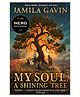 My Soul, A Shining Tree: An epic First World War historical story of courage and friendship, new for 2025 and perfect for kids aged 9-12, paperback, By - Jamila Gavin - English