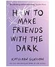 How To Make Friends With The Dark Paperback by Kathleen Glasgow - English