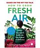 HOW TO GROW FRESH AIR: INDIAS TOP EXPERTS TEACH YOU HOW TO, Paperbook , By Kamal Meattle and Barun Aggarwal - English
